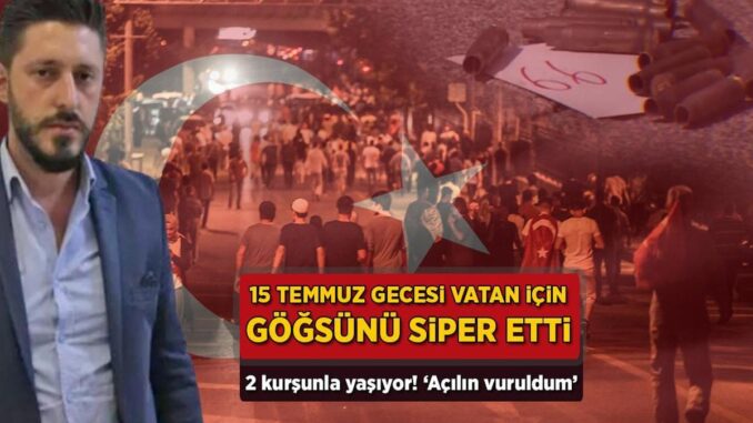 15-temmuz-gecesi-vatan-icin-gogsunu-siper-etti-2-kursunla-yasiyor-acilin-vuruldum-YxzmHnbh.jpg